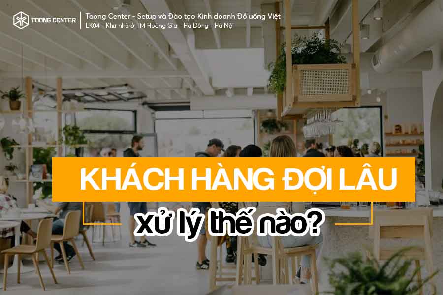 Xử lý thế nào cho vừa lòng khi khách hàng đợi lâu?